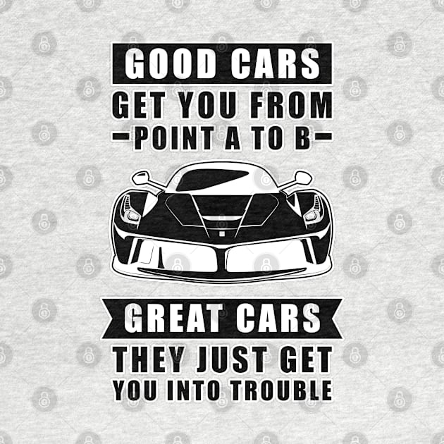 The Good Cars Get You From Point A To B, Great Cars - They Just Get You Into Trouble - Funny Car Quote by DesignWood Atelier